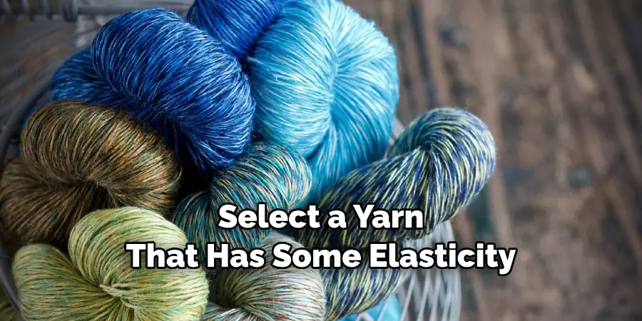 Select a Yarn That Has Some Elasticity
