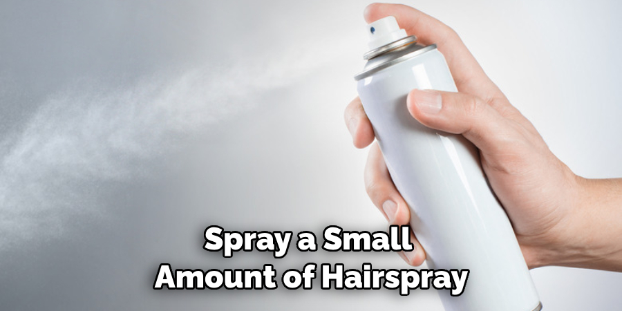 Spray a Small Amount of Hairspray