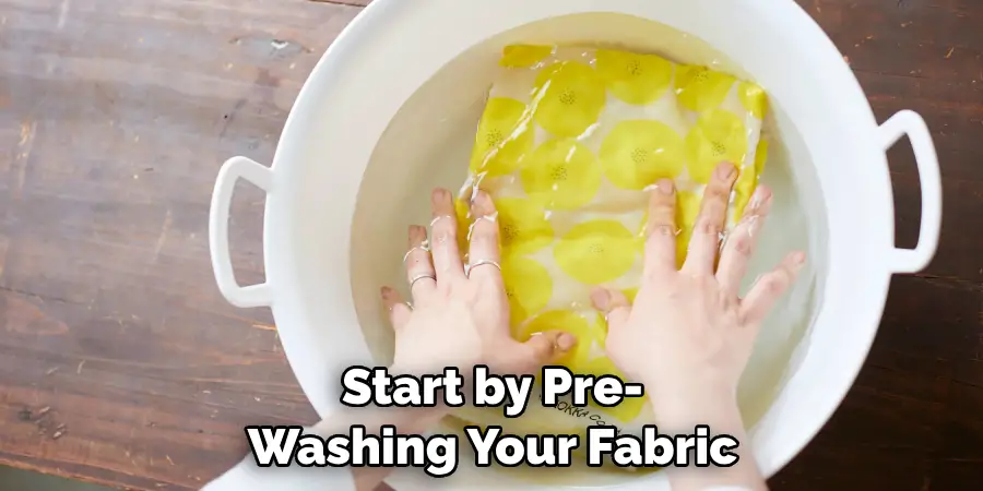 Start by Pre-washing Your Fabric