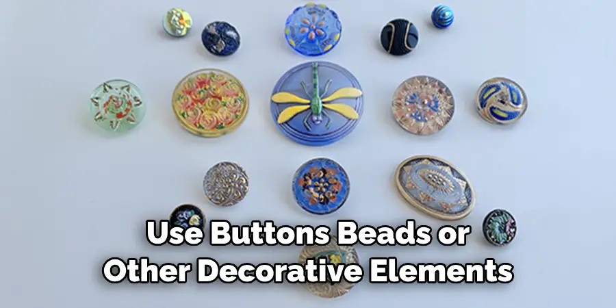 Use Buttons Beads or Other Decorative Elements