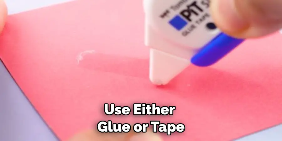 Use Either Glue or Tape