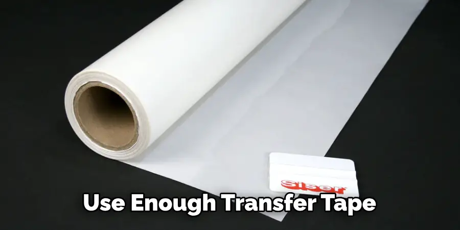 Use Enough Transfer Tape