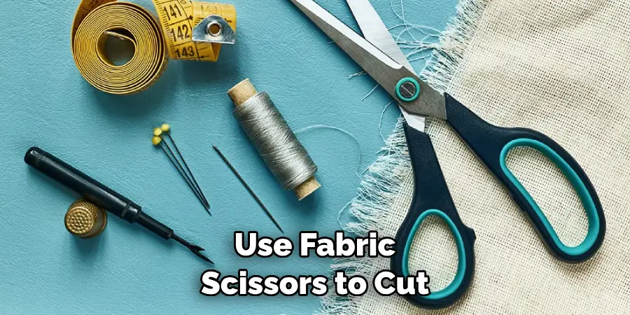 Use Fabric Scissors to Cut