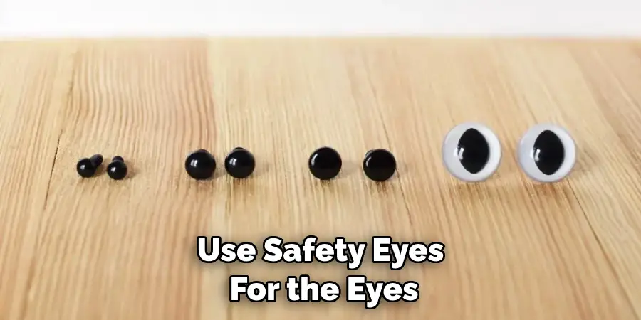 Use Safety Eyes for the Eyes