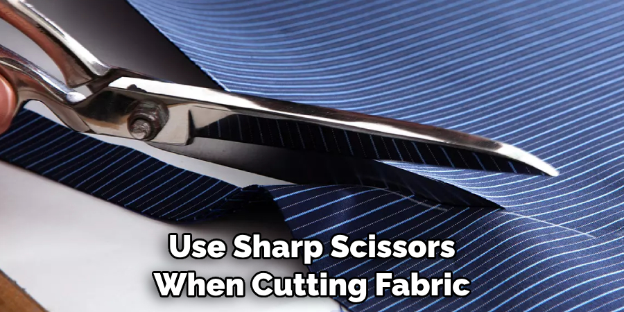 Use Sharp Scissors When Cutting Fabric