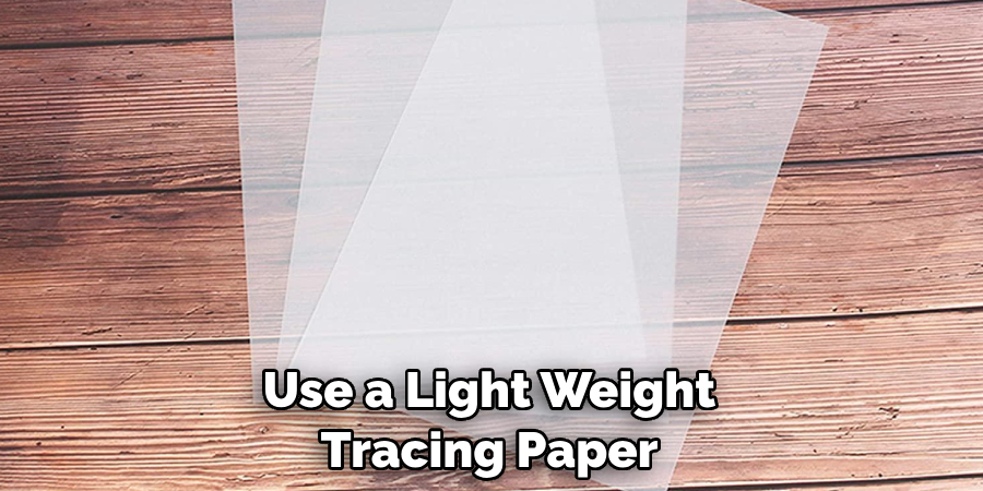 Use a Light Weight Tracing Paper