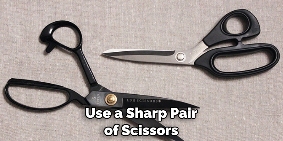 Use a Sharp Pair of Scissors