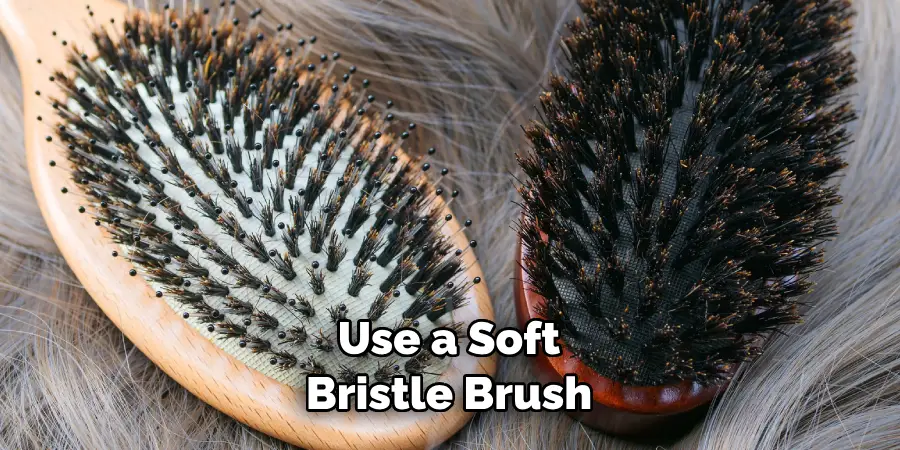 Use a Soft Bristle Brush