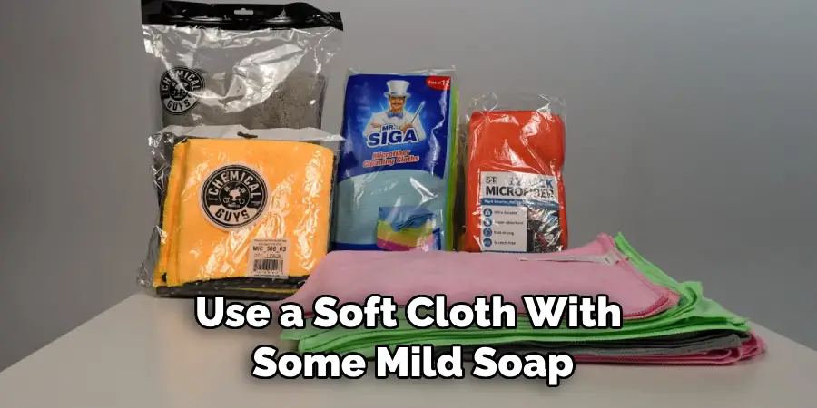Use a Soft Cloth With Some Mild Soap