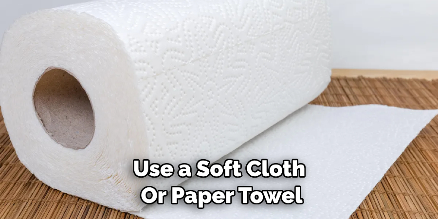 Use a Soft Cloth or Paper Towel