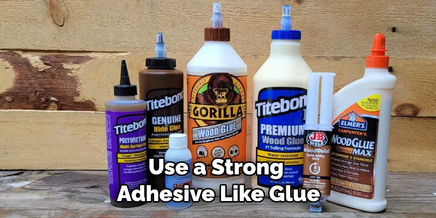 Use a Strong Adhesive Like Glue