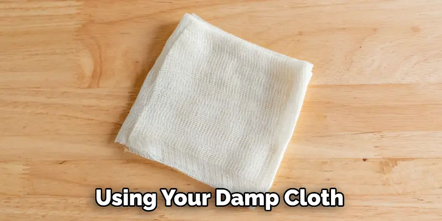 Using Your Damp Cloth