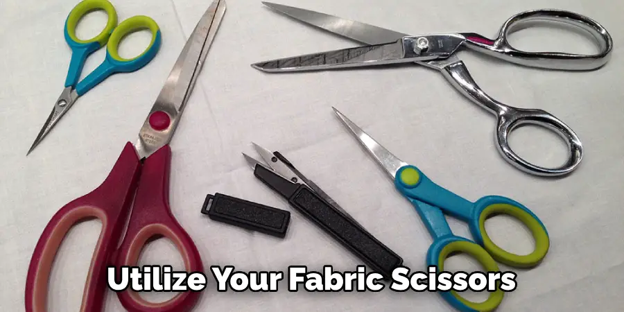 Utilize your fabric scissors