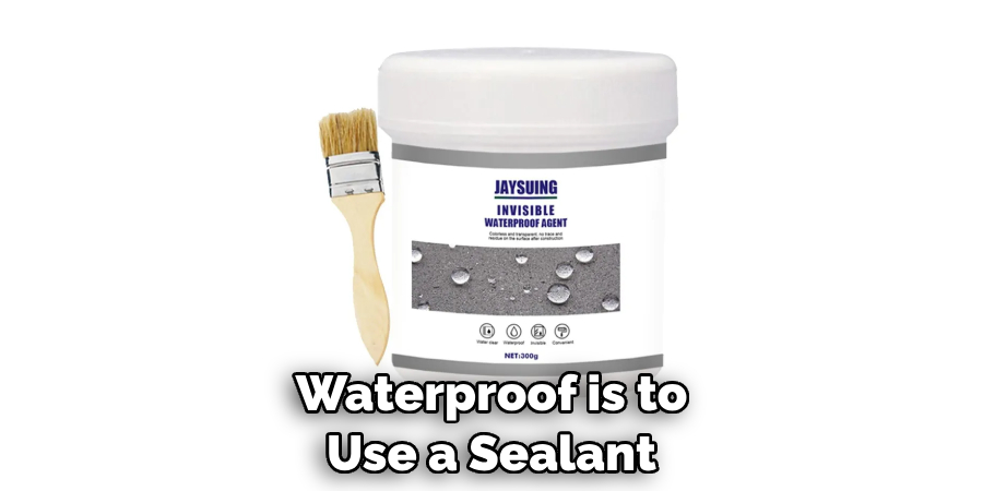 Waterproof is to Use a Sealant