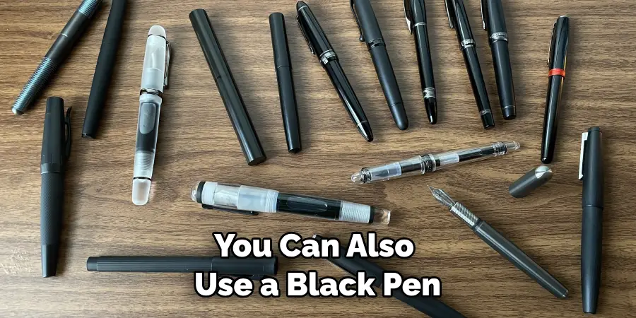 You Can Also Use a Black Pen