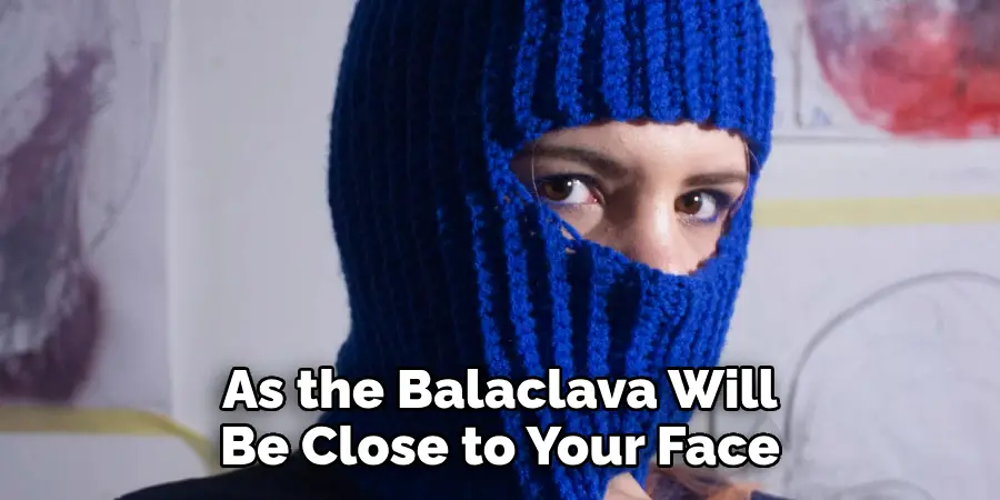 As the Balaclava Will Be Close to Your Face