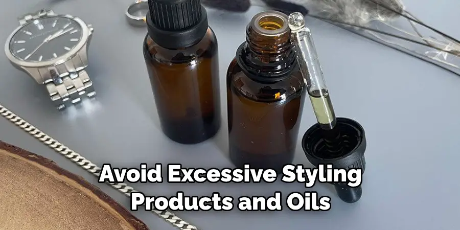 Avoid Excessive Styling Products and Oils