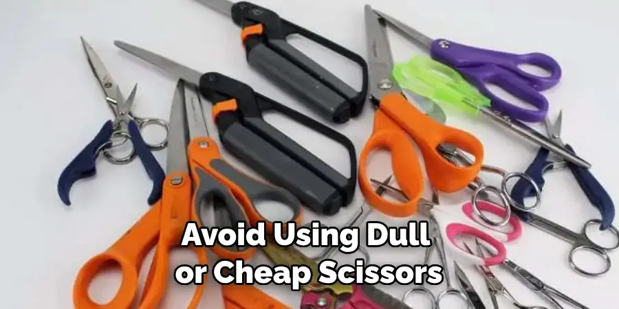 Avoid Using Dull or Cheap Scissors