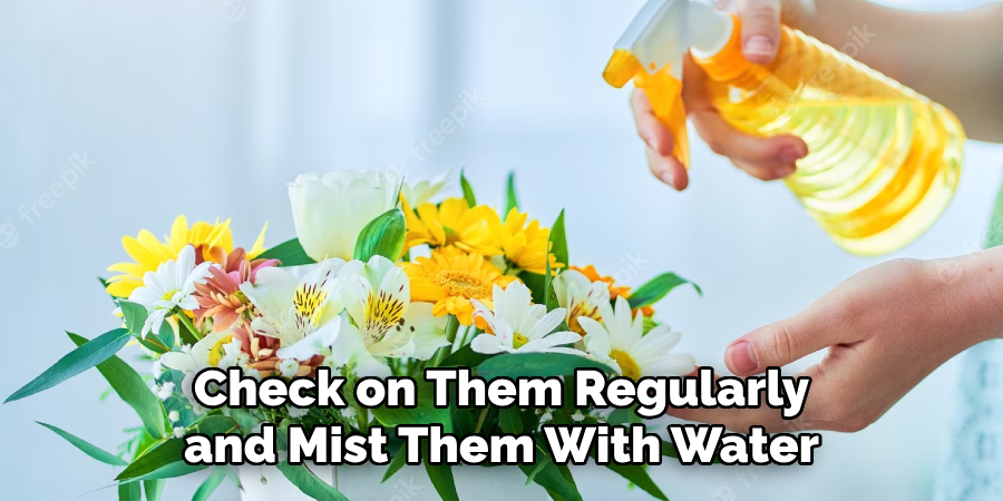 Check on Them Regularly and Mist Them With Water
