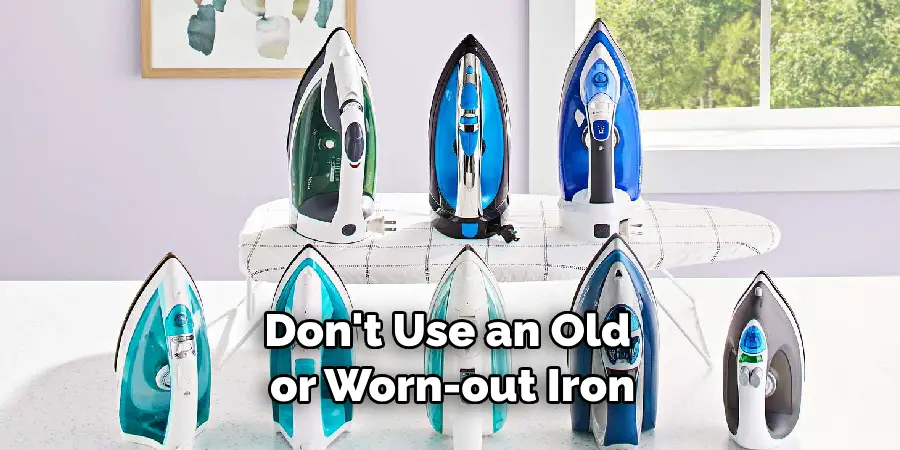 Don't Use an Old or Worn-out Iron