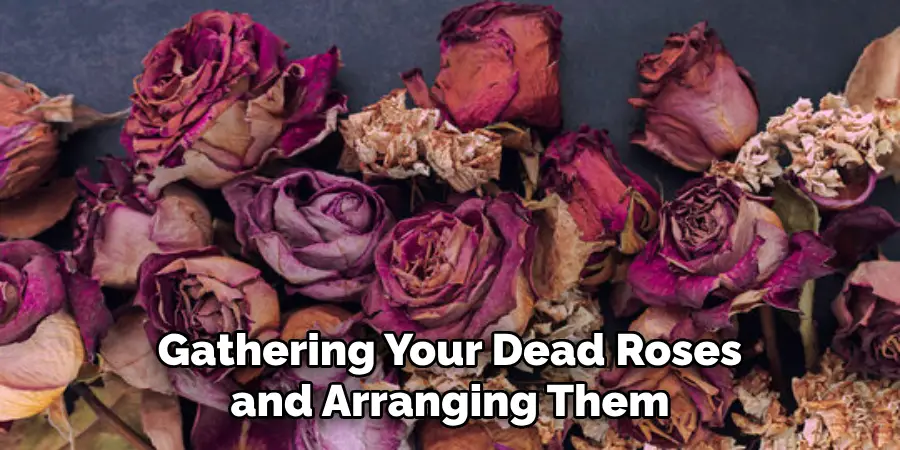 Gathering Your Dead Roses and Arranging Them