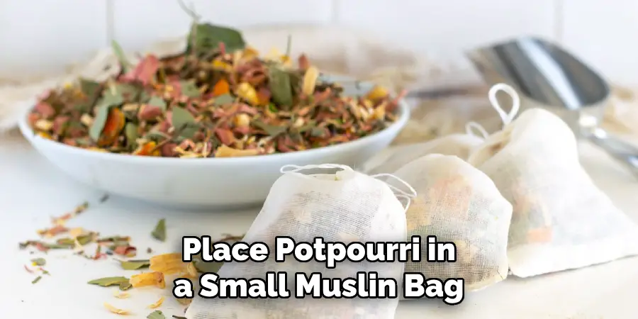 Place Potpourri in a Small Muslin Bag