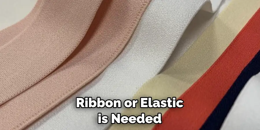 Ribbon or Elastic is Needed