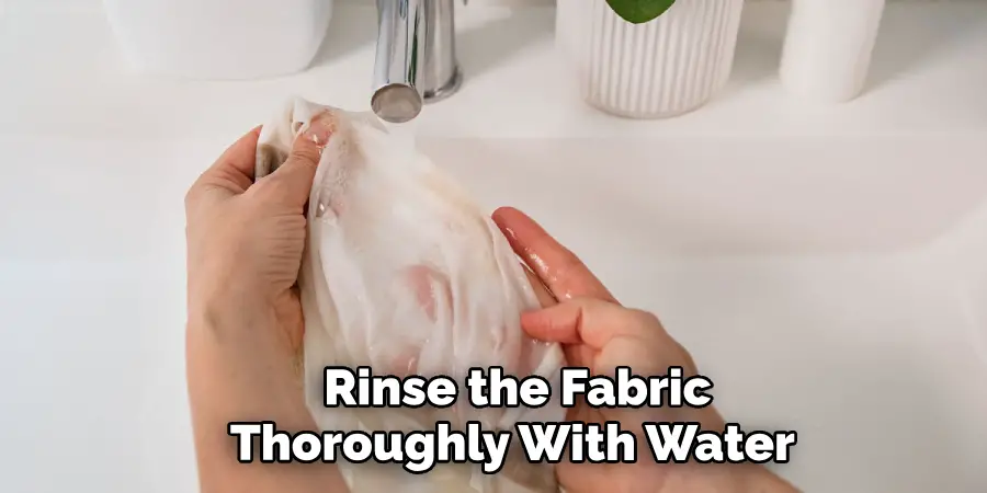 Rinse the Fabric Thoroughly With Water 