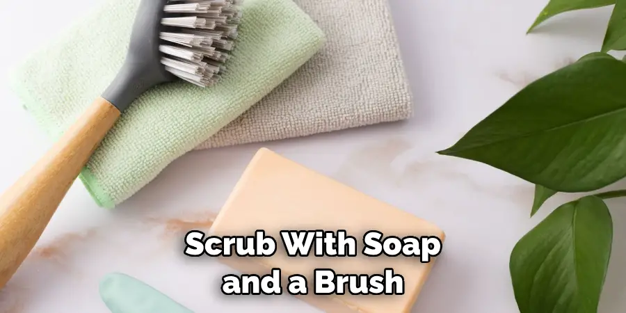 Scrub With Soap and a Brush