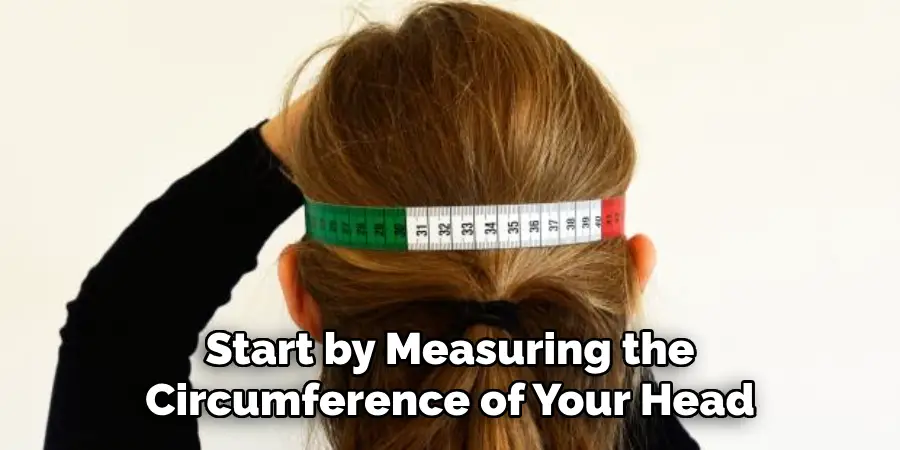 Start by Measuring the Circumference of Your Head