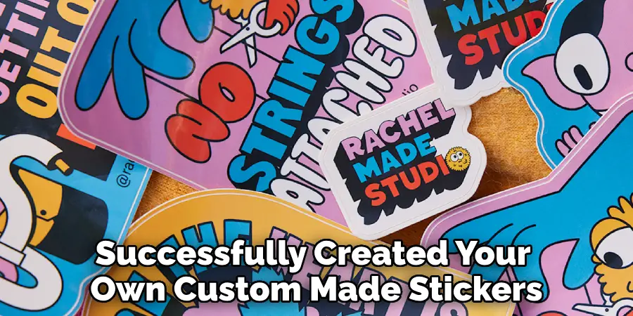 Successfully Created Your Own Custom Made Stickers