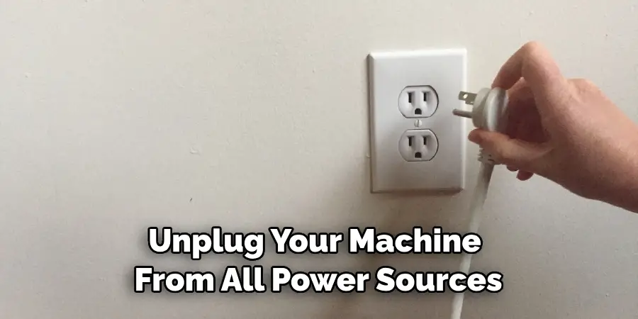 Unplug Your Machine From All Power Sources