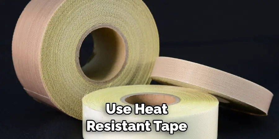 Use Heat Resistant Tape 