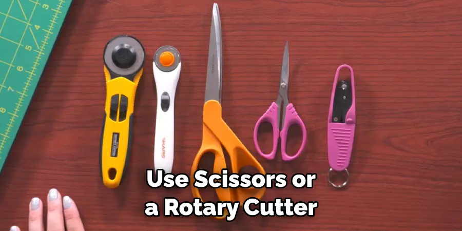 Use Scissors or a Rotary Cutter