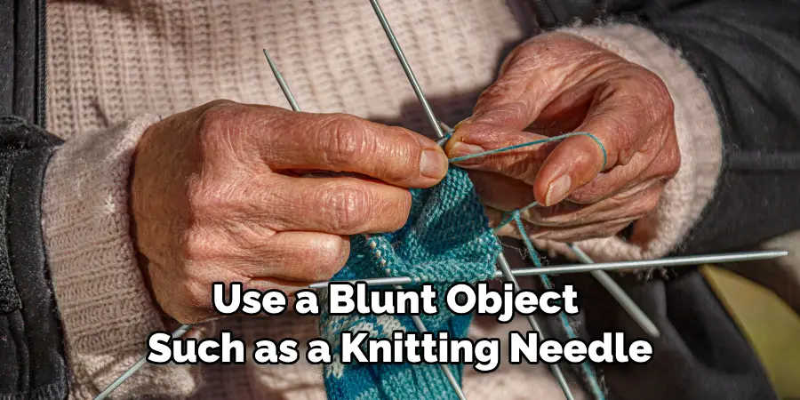 Use a Blunt Object Such as a Knitting Needle