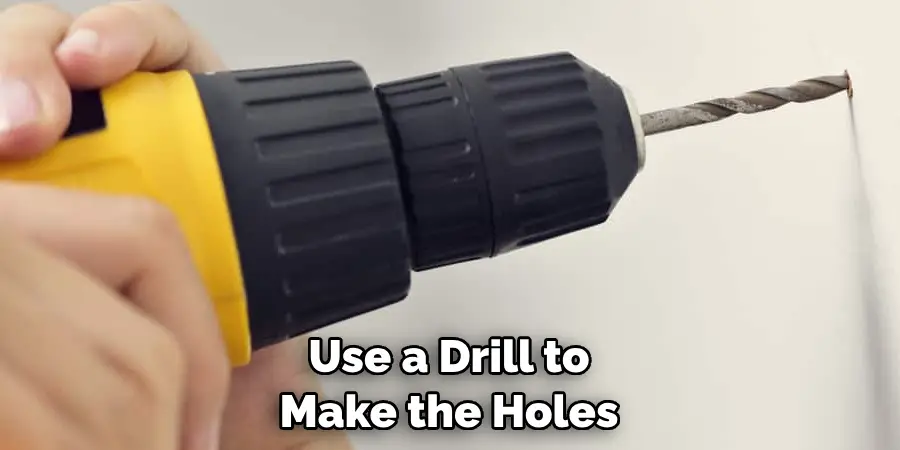 Use a Drill to Make the Holes