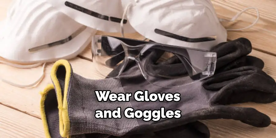  Wear Gloves and Goggles