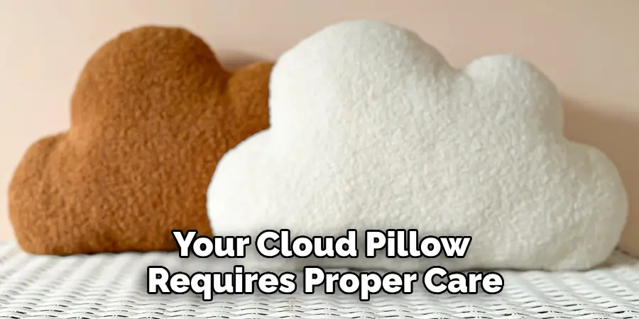 Your Cloud Pillow Requires Proper Care