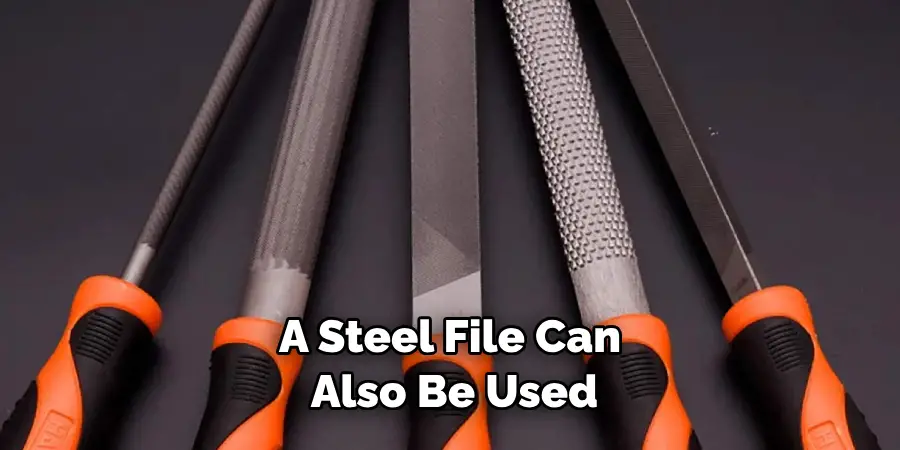 A Steel File Can Also Be Used