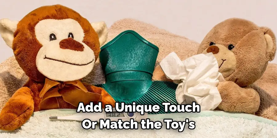 Add a Unique Touch 
Or Match the Toy's
