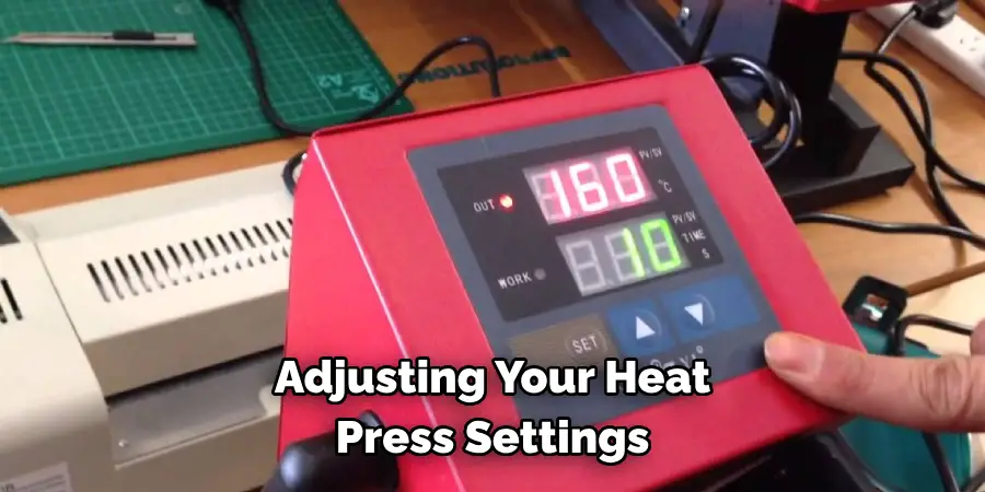Adjusting Your Heat 
Press Settings