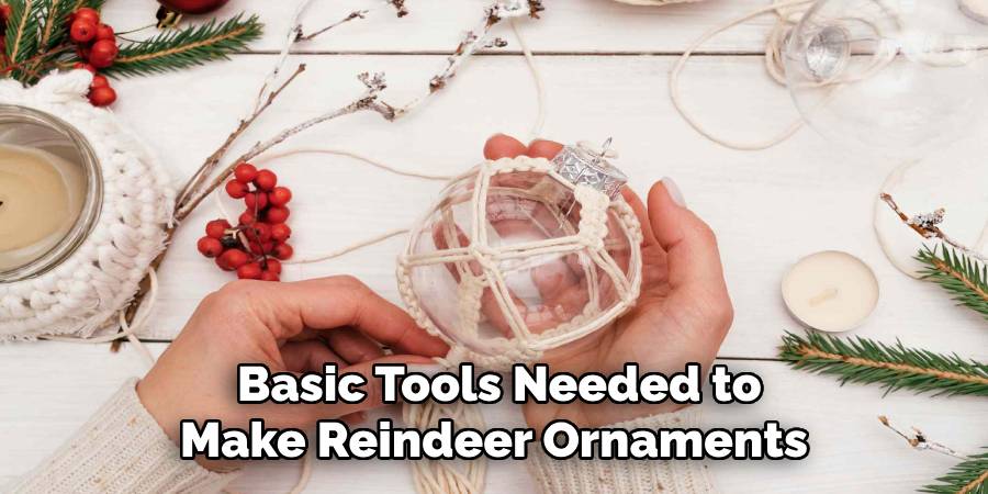  Basic Tools Needed to Make Reindeer Ornaments