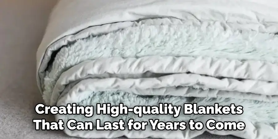 Creating High-quality Blankets That Can Last for Years to Come