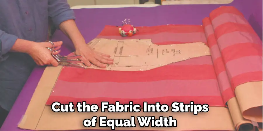 Cut the Fabric Into Strips of Equal Width