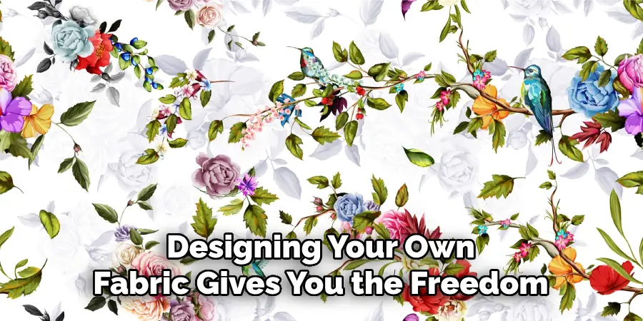 Designing Your Own Fabric Gives You the Freedom