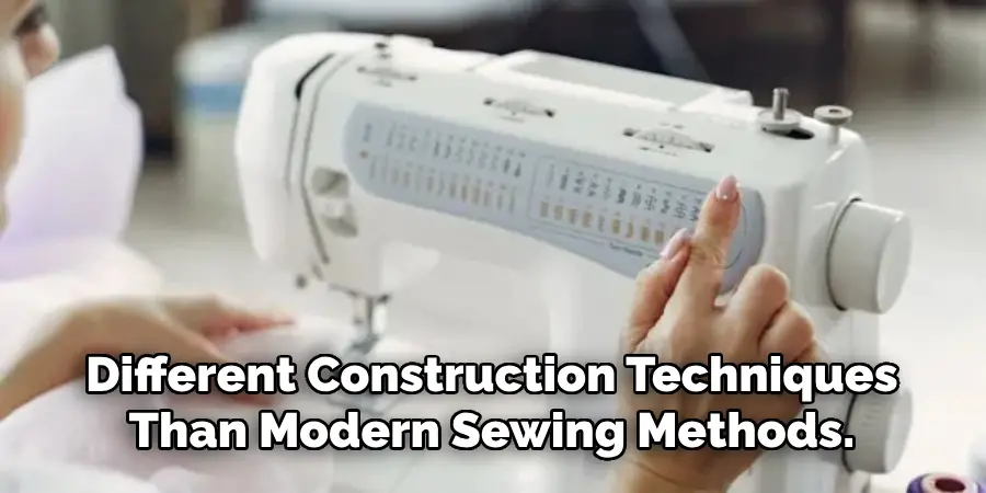 Different Construction Techniques Than Modern Sewing Methods.
