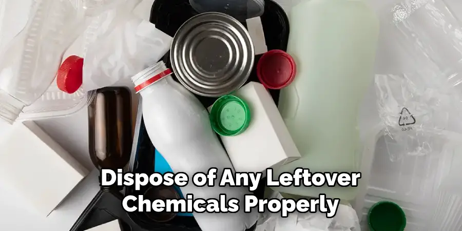 Dispose of Any Leftover Chemicals Properly