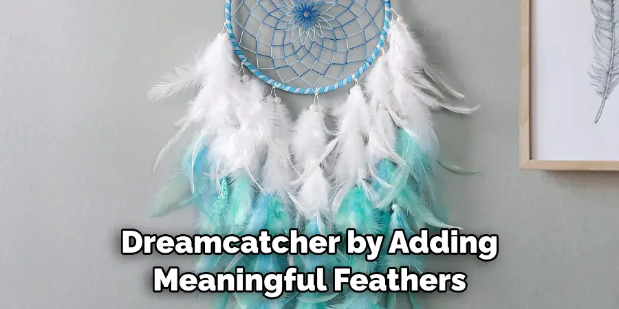 Dreamcatcher by Adding Meaningful Feathers