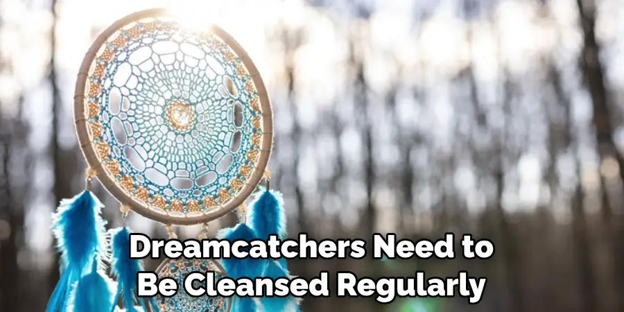 Dreamcatchers Need to Be Cleansed Regularly