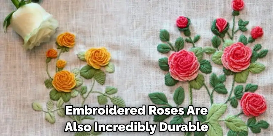 Embroidered Roses Are 
Also Incredibly Durable